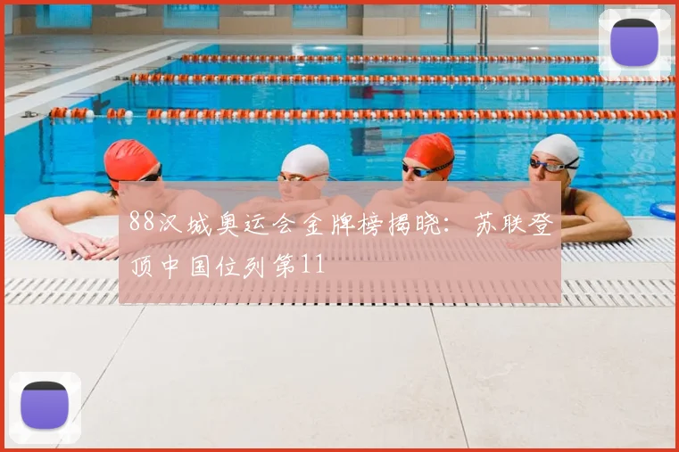 88汉城奥运会金牌榜揭晓:苏联登顶中国位列第11